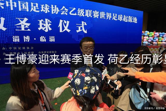 王博豪迎来赛季首发 荷乙经历彰显中国足球新生代潜力