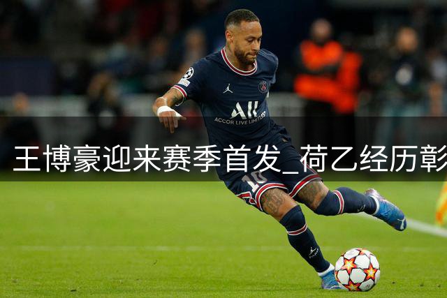 王博豪迎来赛季首发 荷乙经历彰显中国足球新生代潜力